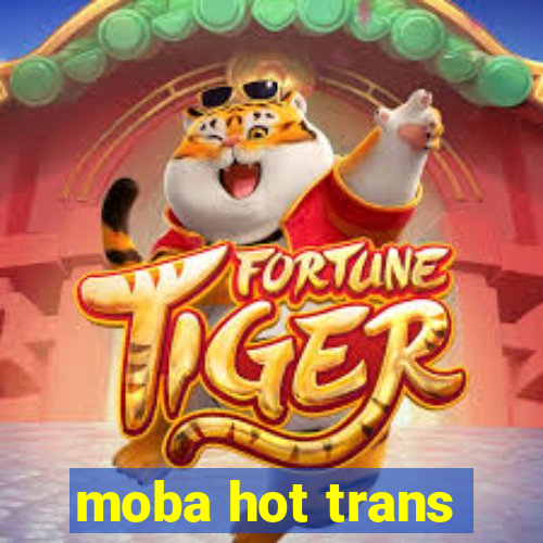 moba hot trans